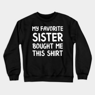 My Favorite Sister Bought Me This Shirt Funny Brother Crewneck Sweatshirt